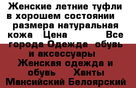 Женские летние туфли в хорошем состоянии 37 размера натуральная кожа › Цена ­ 2 500 - Все города Одежда, обувь и аксессуары » Женская одежда и обувь   . Ханты-Мансийский,Белоярский г.